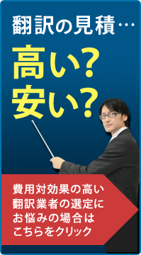 翻訳の見積･･･ 高い？ 安い？ 費用対効果の高い翻訳業者の選定にお悩みの場合はこちらをクリック