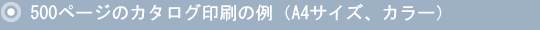500ページのカタログ印刷の例（A4サイズ、カラー）