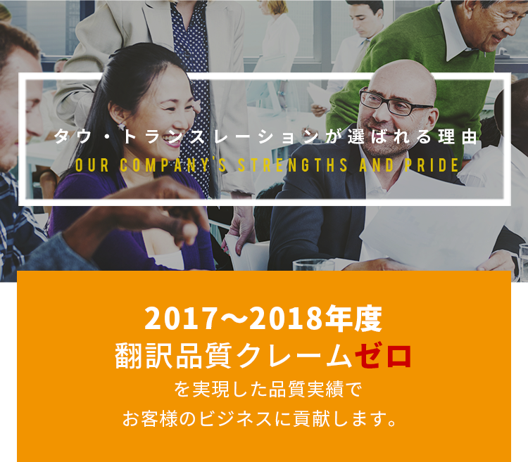 タウ・トランスレーションが選ばれる理由 - 2017～2018年度翻訳品質クレームゼロを実現した品質実績でお客様のビジネスに貢献します。